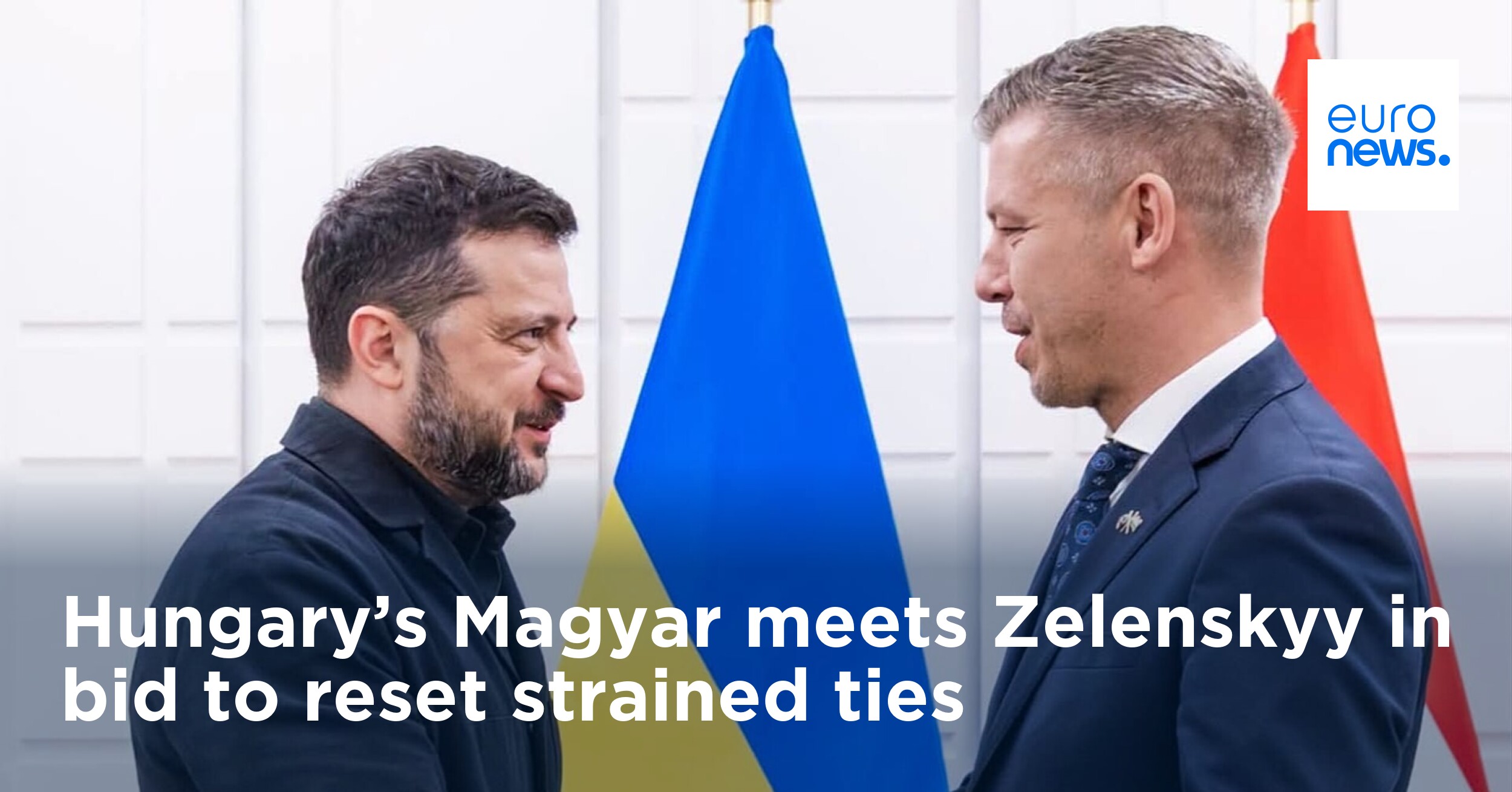 Hungary’s Magyar meets Zelenskyy in bid to reset strained ties